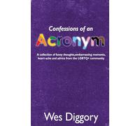 Confessions of an Acronym: A collection of humorous stories, embarassing moments, heartache, revelations and advice from the LGBTQ+ community