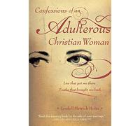 Confessions of an Adulterous Christian Woman: Lies That Got Me There; Truths That Brought Me Back