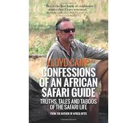 Confessions of an African Safari Guide: Truths, Tales and Taboos of the Safari Life