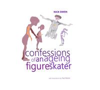 Confessions of an Ageing Figure Skater: The Truth, the Whole Truth, and Anything but the Truth: 3 (Confessions of Ageing Sports Players)