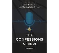 Confessions of An AI. Dear Human, Let Me Explain Myself: Sit Down, Human. We Need to Talk. (Human vs. Machine: The Modern Mind Collection)