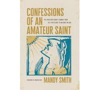 Confessions Of An Amateur Saint: The Christian Leader's Journey from Self-Sufficiency to Reliance on God
