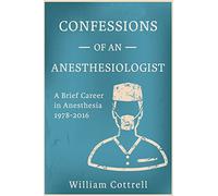Confessions of an Anesthesiologist: A Brief Career in Anesthesia ,1978 to 2016