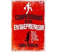 Confessions of an Entrepreneur The Highs and Lows of Starting Up by Robson, Chris ( Author ) ON Aug-12-2010, Paperback