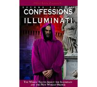 Confessions of an Illuminati, Volume I: The Whole Truth About the Illuminati and the New World Order: 1
