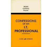 Confessions Of An IT Professional, A Lined Notebook: Funny Office Co-Worker Novelty Gift For Information Technology Professionals | Secret Santa, White Elephant, Christmas or Birthdays