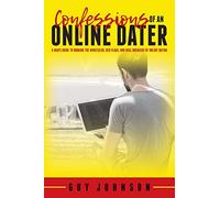 Confessions Of An Online Dater: A Man’s Guide to Dodging the Minefields, Red Flags, and Deal Breakers of Online Dating