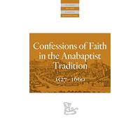Confessions of Faith in the Anabaptist Tradition: 1527-1676 (Classics of the Radical Reformation)