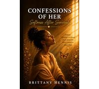 Confessions Of Her: Softness After Survival: Poems & Journal Entries on Healing, Growth, and Becoming