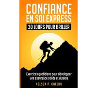 Confiance En Soi Express: 30 Jours Pour Briller: Exercices quotidiens pour développer une confiance solide et durable (Les livres de Nelson P. Coelho)
