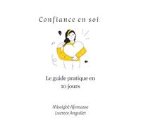 Confiance en soi : le guide pratique en 10 jours: livre confiance en soi, estime de soi, intelligence émotionnelle | Guide Pratique ECEAR™ | 22 exercices pratiques guidés