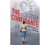 Confidante, The: The Untold Story of the Woman Who Helped Win WWII and Shape Modern America
