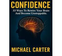 Confidence: 33 Ways To Rewire Your Brain And Become Unstoppable.