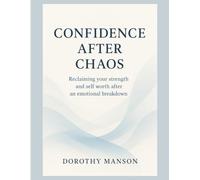CONFIDENCE AFTER CHAOS: Reclaiming your strength and self worth after an emotional breakdown