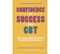Confidence and Success with CBT: Small Steps to Achieve Your Big Goals with Cognitive Behaviour Therapy