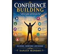 Confidence Building: A Complete Guide to Develop Self Belief, Positive Mindset & Successful Life: 27 (Self Help Books By Sanjay Mandavi)