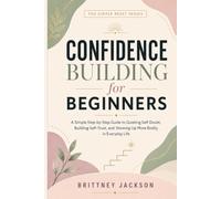 Confidence Building for Beginners: A Simple Step-by-Step Guide to Quieting Self-Doubt, Building Self-Trust, and Showing Up More Boldly in Everyday Life (The Simple Reset Series)