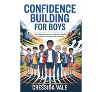 Confidence Building for Boys: Activities and Lessons to Help Boys Develop Confidence, Courage, and Character
