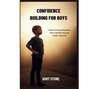 CONFIDENCE BUILDING FOR BOYS: Simple Yet Powerful Methods to Raise a Mentally Strong and Fearless Young Man