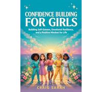 Confidence Building for Girls: Building Self-Esteem, Emotional Resilience, and a Positive Mindset for Life
