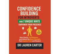 Confidence Building for Introverts and 7 Unique Ways to Empower Your Presence: Gain Clarity, Find Balance, and Unlock the Quiet Strength That Inspires Trust and Respect