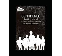 Confidence Building Journal: A Guided Self-Love and Self-Esteem Workbook to Overcome Self-Doubt, Build Inner Strength, and Unlock Your Best Self