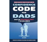 Confidence Code for Dads: Understand Your Tween Daughter During Puberty, Build Trust and Be the Dad She Still Comes To, Ages 8-12