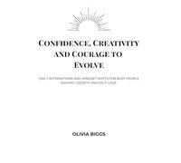 Confidence Creativity and Courage to Evolve: Daily Affirmations and Mindset Shifts for Busy People Seeking Growth and Self-Love