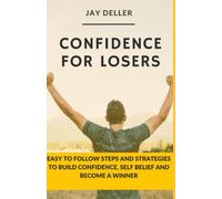 Confidence for Losers: Easy to follow steps and strategies to build confidence, self belief and become a winner