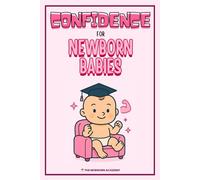 Confidence For Newborn Babies: Build Self-Esteem, Courage, and a Strong Mindset in Babies and Toddlers Through Simple Words and Big Belief