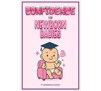 Confidence For Newborn Babies: Build Self-Esteem, Courage, and a Strong Mindset in Babies and Toddlers Through Simple Words and Big Belief