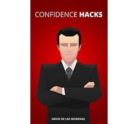 Confidence Hacks: 24 Simple Habits and Techniques to Get out of Your Head and Be More Confident