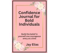 Confidence Journal for Bold Individuals: Build the belief in yourself one courageous entry at a time