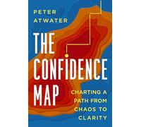 Confidence Map, The: Charting a Path from Chaos to Clarity