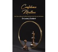 Confidence Matters: Learn How to Become Confident Anywhere, At Any Time, and with Anyone