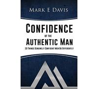Confidence of the Authentic Man: 10 Things Genuinely Confident Men Do Differently