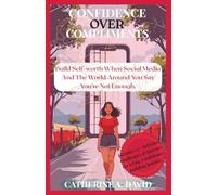 Confidence Over Compliments: A Young Lady’s Guide to Building Self-Worth When Social Media and the World Around You Say You’re Not Enough