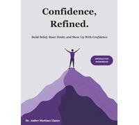 Confidence, Refined.: Build Belief, Reset Doubt, and Show Up with Confidence | A Practical Self-Guided Workbook to Overcome Self-Doubt (The Refined Series)
