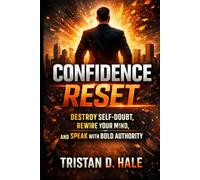 Confidence Reset: Destroy Self-Doubt, Rewire Your Mind, and Speak with Bold Authority (The Unshakeable Confidence Series)