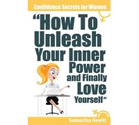Confidence Secrets for Women - How to Unleash Your Inner Power and Finally Love Yourself