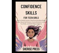 Confidence Skills for Teen Girls: How to handle anxiety, stop stressing about being perfect, boost self-esteem, control emotions to own your body and ... - The Empowerment Series for Women and Girls)
