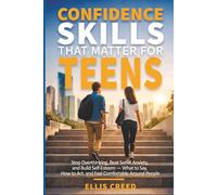 Confidence Skills That Matter for Teens: Stop Overthinking, Beat Social Anxiety, Speak with Confidence, and Feel Comfortable Being Yourself in Real Life