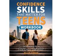 Confidence Skills That Matter for Teens Workbook: Practical Exercises to Help You Think Clearly, Speak Confidently, Handle Any Situation, And Build Self-Esteem