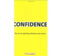 Confidence: The Art of Getting Whatever You Want