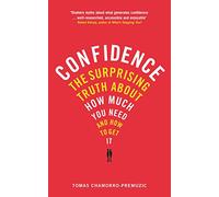 Confidence: The surprising truth about how much you need and how to get it