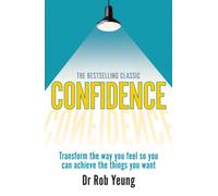 Confidence : Transform the way you feel so you can achieve the things you want