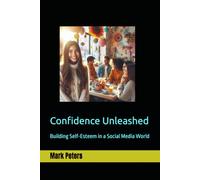 Confidence Unleashed: Building Self-Esteem in a Social Media World (Health and wellbeing in a hectic modern world.)