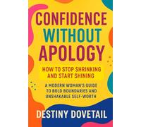 Confidence without Apology: How to Stop Shrinking and Start Shining: A Modern Woman’s Guide to Bold Boundaries and Unshakable Self-Worth. You don’t ... Reclaim your power. Rise unapologetically.)