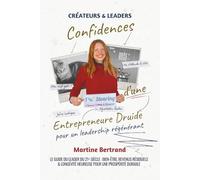 Confidences d'une Entrepreneure Druide - pour un Leadership Régénérant: Le Guide du Leader du 21ᵉ Siècle : Bien-Être, Revenus Résiduels & Longévité Heureuse pour une Prospérité Durable