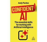 Confident AI : The Essential Skills for Working With Artificial Intelligence